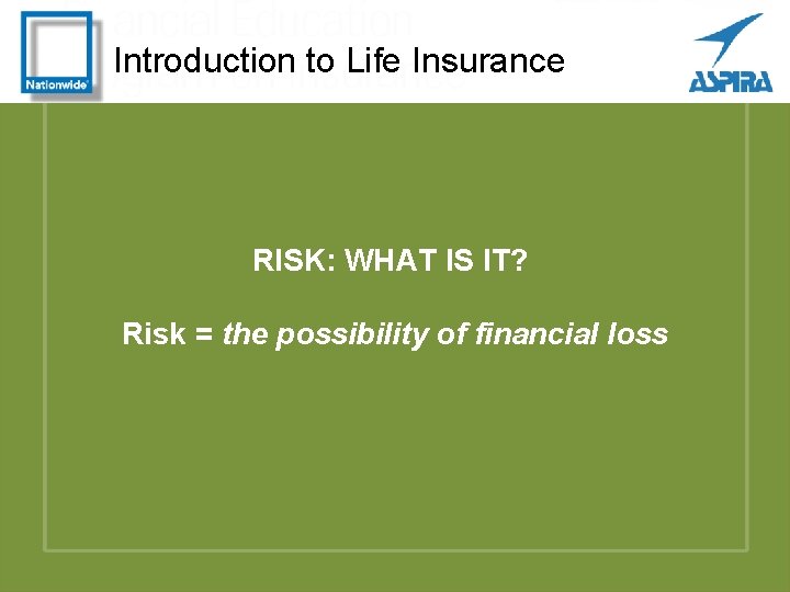 Introduction to Life Insurance RISK: WHAT IS IT? Risk = the possibility of financial