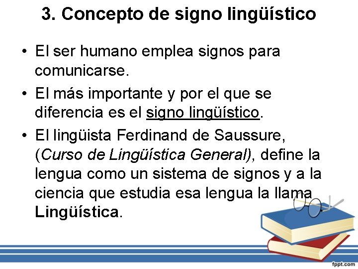 3. Concepto de signo lingüístico • El ser humano emplea signos para comunicarse. •