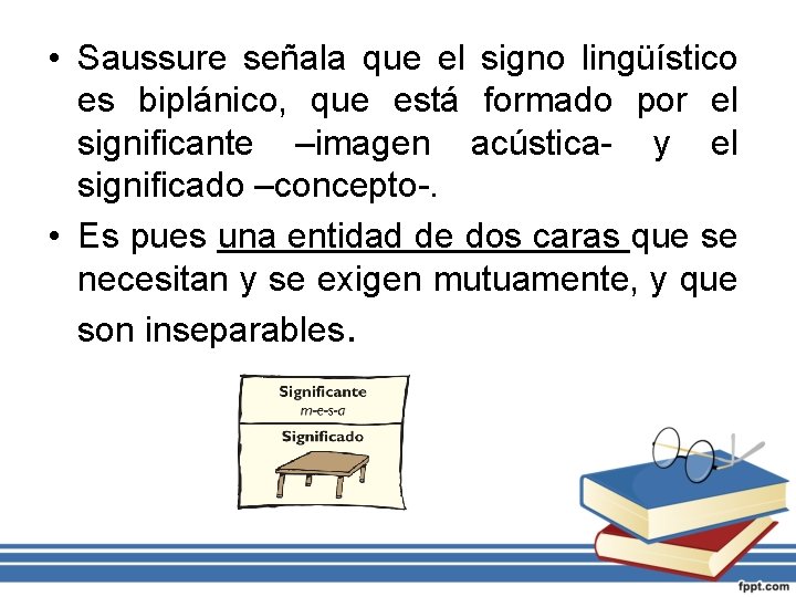  • Saussure señala que el signo lingüístico es biplánico, que está formado por