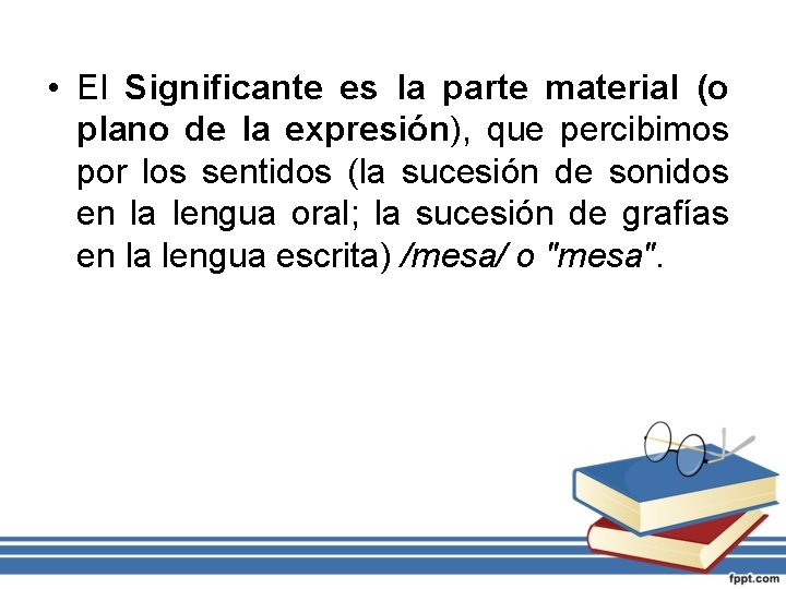  • El Significante es la parte material (o plano de la expresión), que