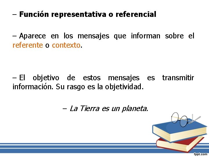 – Función representativa o referencial – Aparece en los mensajes que informan sobre el