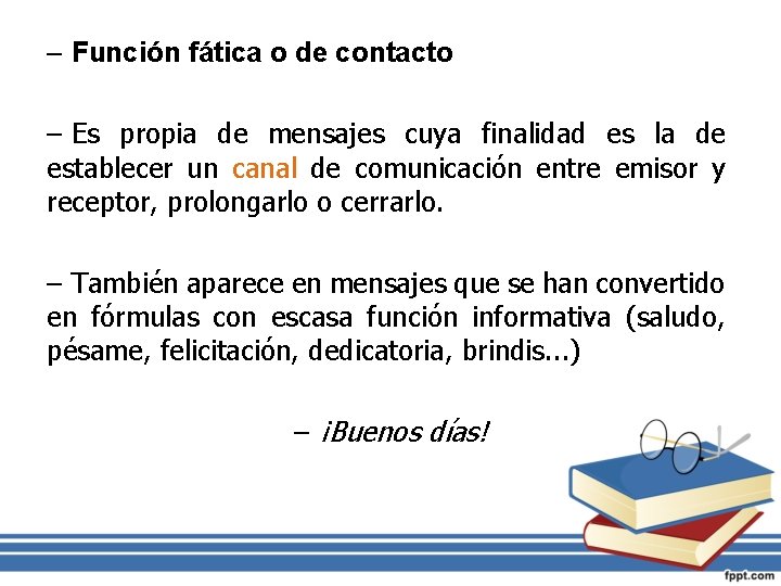 – Función fática o de contacto – Es propia de mensajes cuya finalidad es