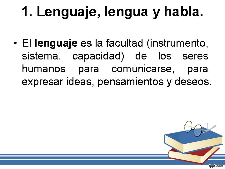 1. Lenguaje, lengua y habla. • El lenguaje es la facultad (instrumento, sistema, capacidad)