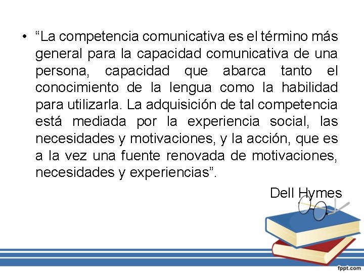  • “La competencia comunicativa es el término más general para la capacidad comunicativa