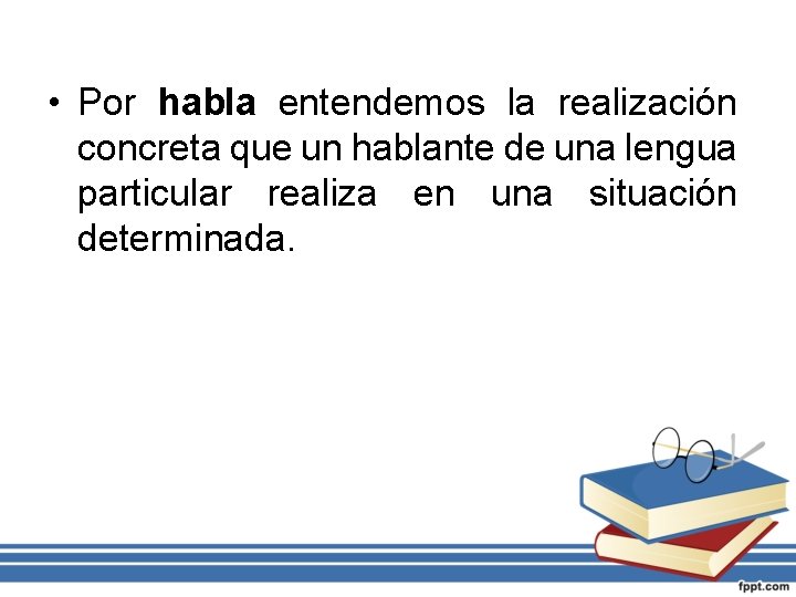  • Por habla entendemos la realización concreta que un hablante de una lengua