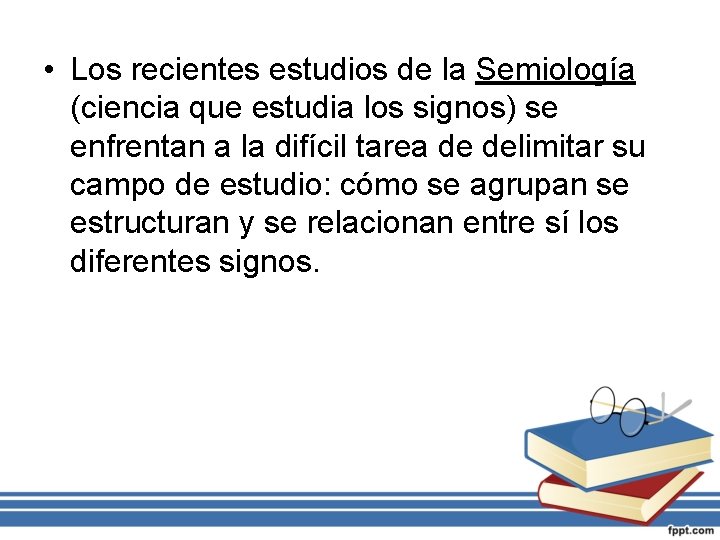  • Los recientes estudios de la Semiología (ciencia que estudia los signos) se