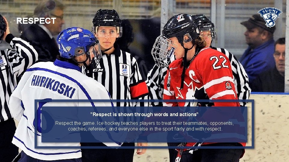 RESPECT ”Respect is shown through words and actions” • Respect the game. Ice hockey