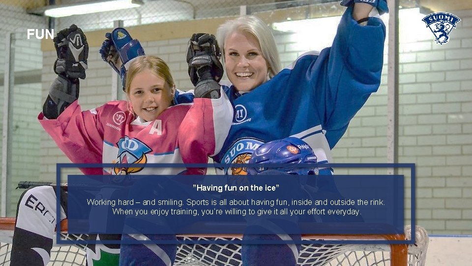 FUN ”Having fun on the ice” • Working hard – and smiling. Sports is