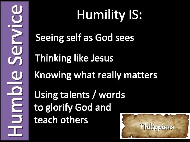 Humble Service Humility IS: Seeing self as God sees Thinking like Jesus Knowing what Humble Service Humility IS: Seeing self as God sees Thinking like Jesus Knowing what