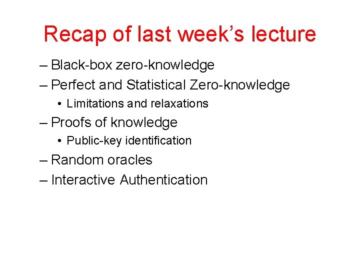 Recap of last week’s lecture – Black-box zero-knowledge – Perfect and Statistical Zero-knowledge •