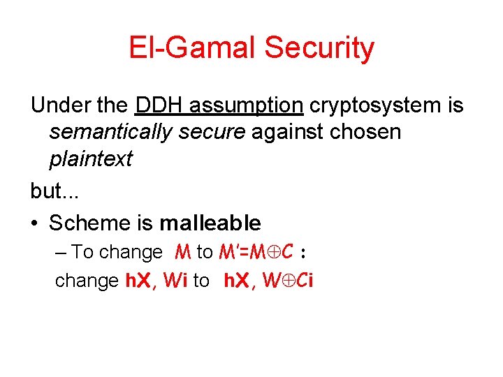 El-Gamal Security Under the DDH assumption cryptosystem is semantically secure against chosen plaintext but.