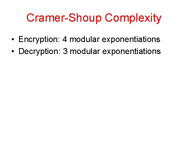 Cramer-Shoup Complexity • Encryption: 4 modular exponentiations • Decryption: 3 modular exponentiations 