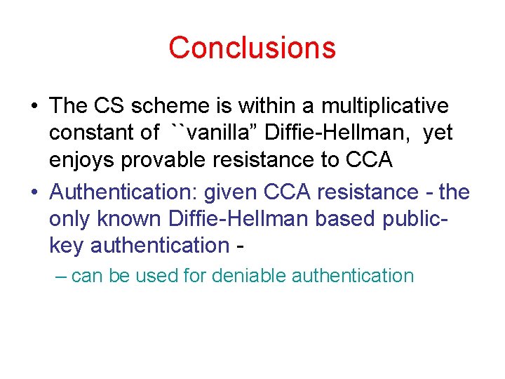 Conclusions • The CS scheme is within a multiplicative constant of ``vanilla” Diffie-Hellman, yet