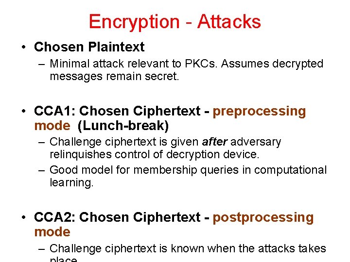 Encryption - Attacks • Chosen Plaintext – Minimal attack relevant to PKCs. Assumes decrypted
