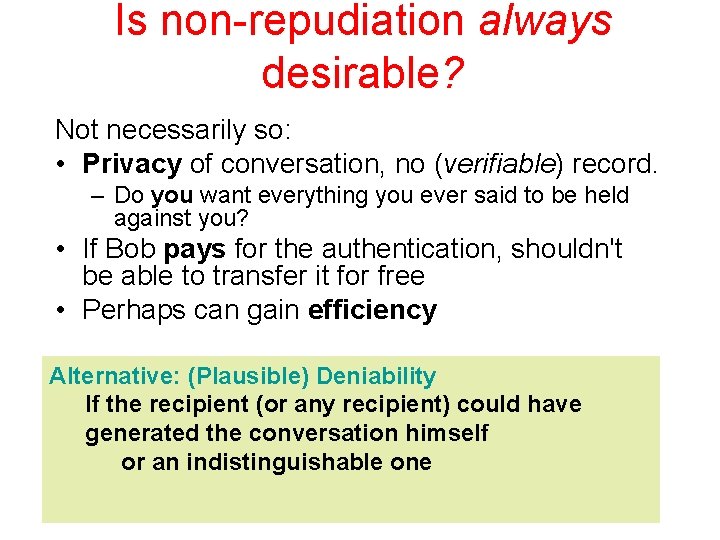 Is non-repudiation always desirable? Not necessarily so: • Privacy of conversation, no (verifiable) record.
