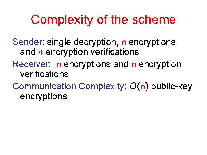 Complexity of the scheme Sender: single decryption, n encryptions and n encryption verifications Receiver: