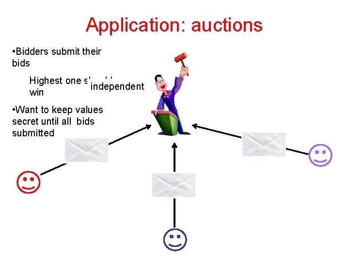 Application: auctions • Bidders submit their bids Highest one should independent win • Want