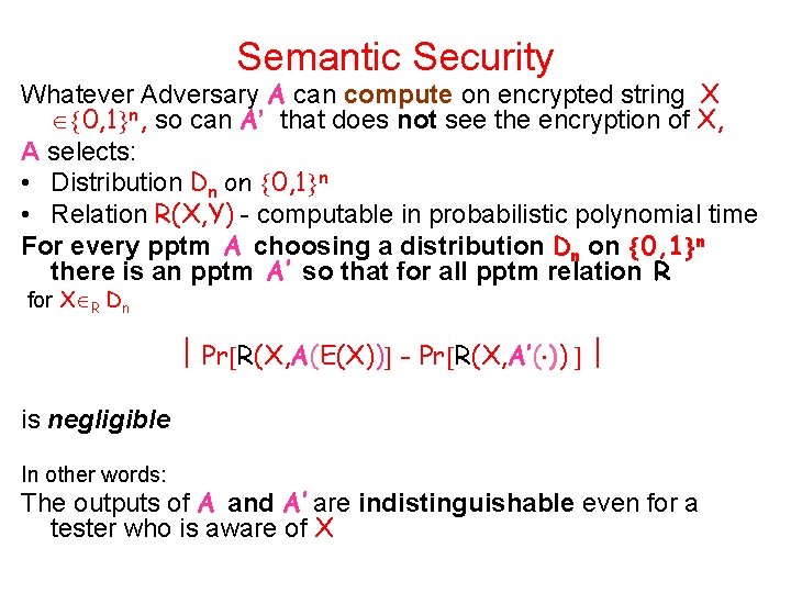 Semantic Security Whatever Adversary A can compute on encrypted string X 0, 1 n,