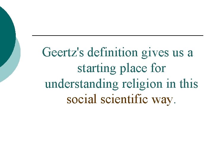 Geertz's definition gives us a starting place for understanding religion in this social scientific