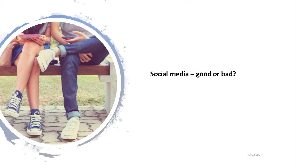 Social media – good or bad? rshp. scot 