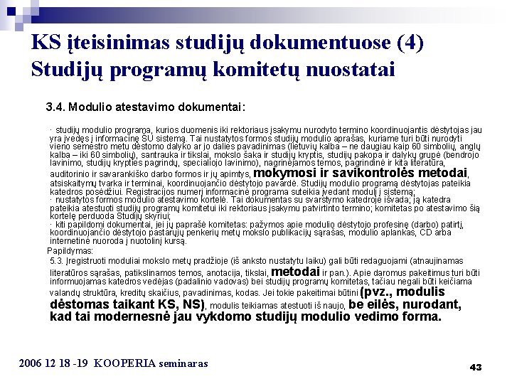 KS įteisinimas studijų dokumentuose (4) Studijų programų komitetų nuostatai 3. 4. Modulio atestavimo dokumentai: