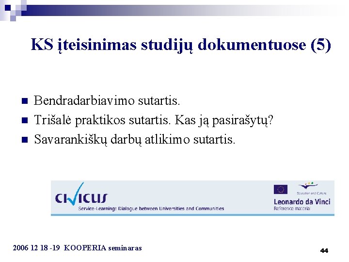 KS įteisinimas studijų dokumentuose (5) n n n Bendradarbiavimo sutartis. Trišalė praktikos sutartis. Kas