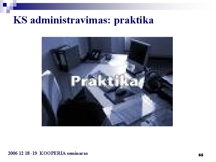 KS administravimas: praktika 2006 12 18 -19 KOOPERIA seminaras 65 