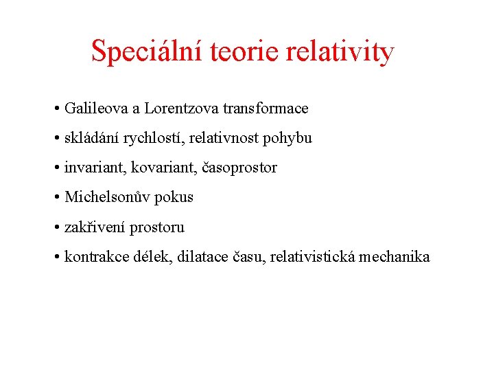 Speciální teorie relativity • Galileova a Lorentzova transformace • skládání rychlostí, relativnost pohybu •