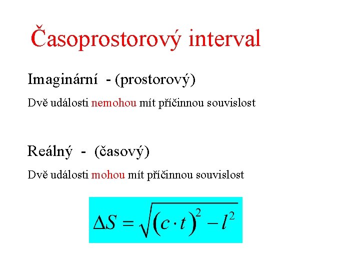 Časoprostorový interval Imaginární - (prostorový) Dvě události nemohou mít příčinnou souvislost Reálný - (časový)