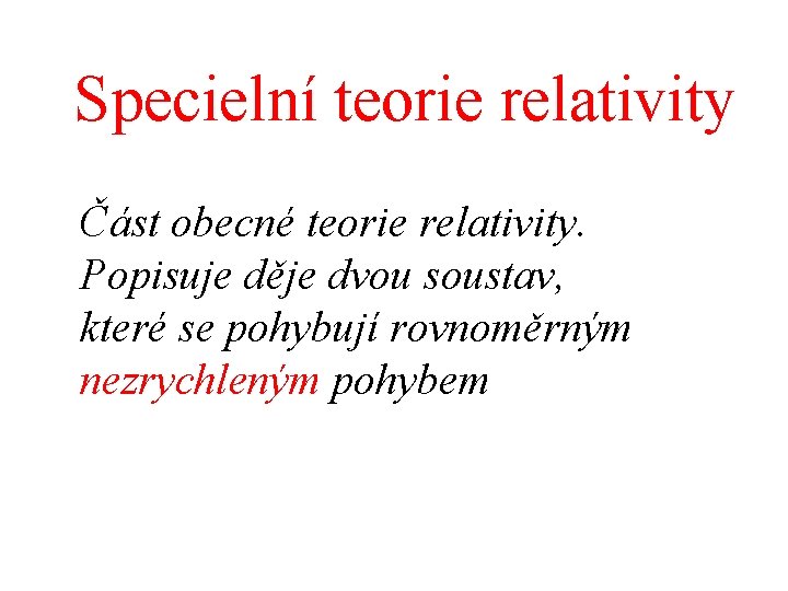 Specielní teorie relativity Část obecné teorie relativity. Popisuje děje dvou soustav, které se pohybují