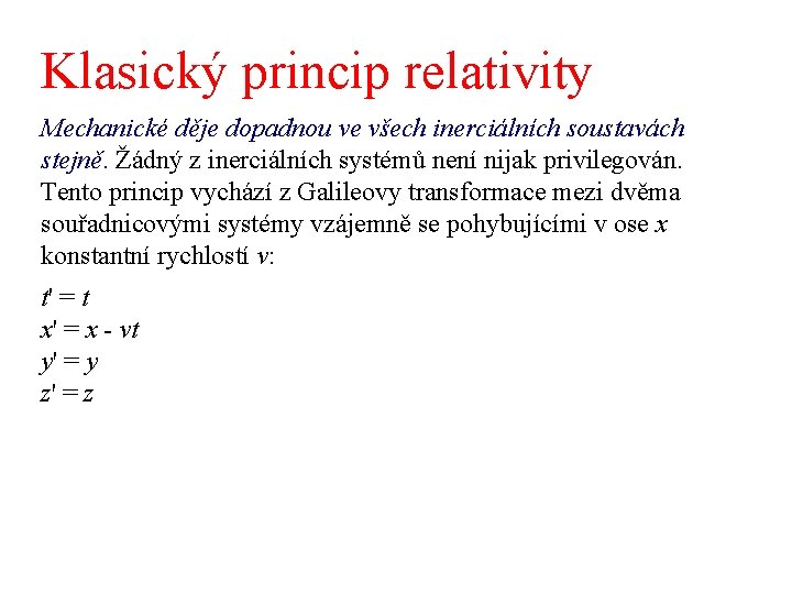 Klasický princip relativity Mechanické děje dopadnou ve všech inerciálních soustavách stejně. Žádný z inerciálních