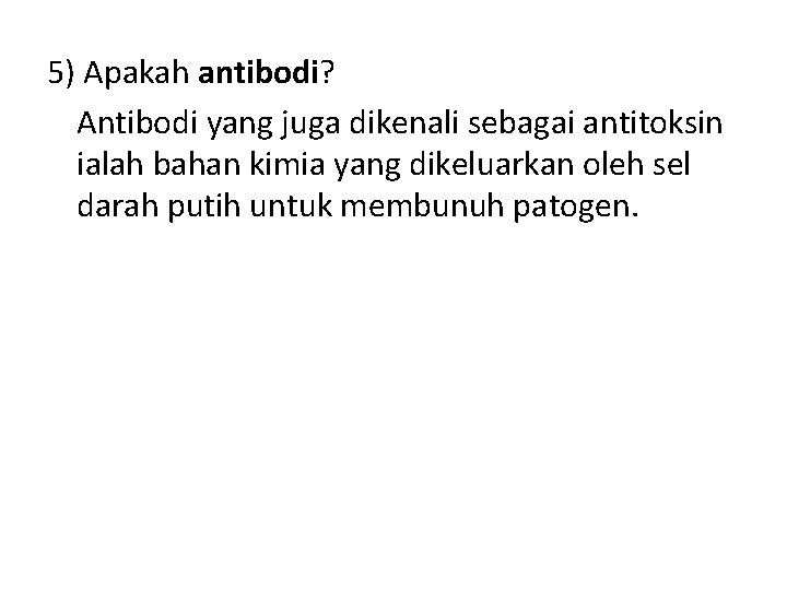 5) Apakah antibodi? Antibodi yang juga dikenali sebagai antitoksin ialah bahan kimia yang dikeluarkan