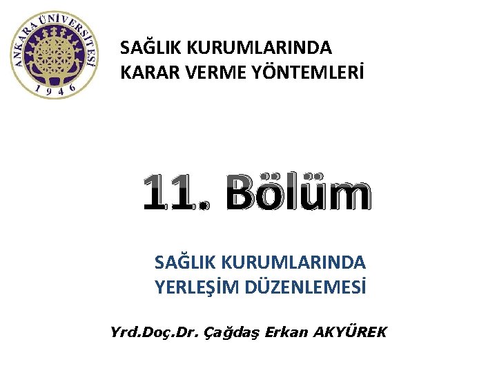 SAĞLIK KURUMLARINDA KARAR VERME YÖNTEMLERİ 11. Bölüm SAĞLIK KURUMLARINDA YERLEŞİM DÜZENLEMESİ Yrd. Doç. Dr.