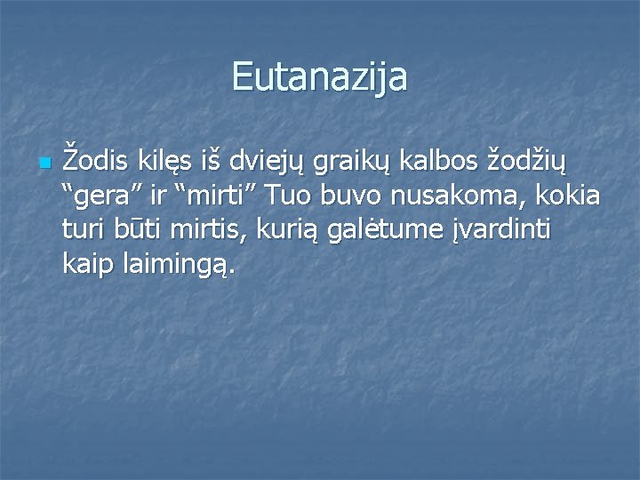 Eutanazija n Žodis kilęs iš dviejų graikų kalbos žodžių “gera” ir “mirti” Tuo buvo