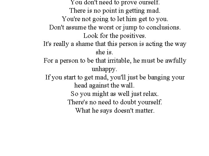 You don't need to prove ourself. There is no point in getting mad. You're