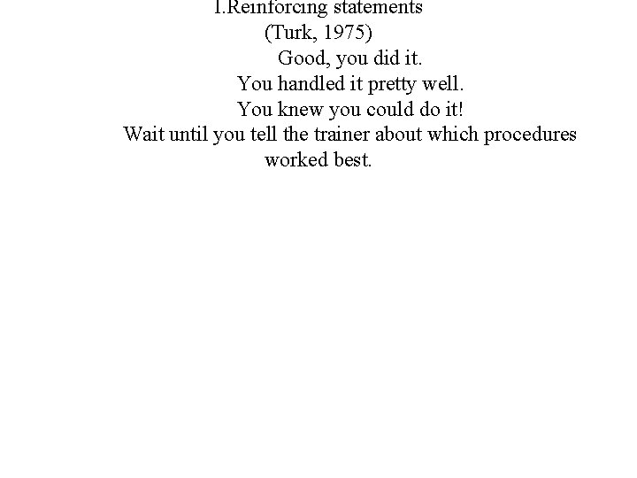 I. Reinforcing statements (Turk, 1975) Good, you did it. You handled it pretty well.