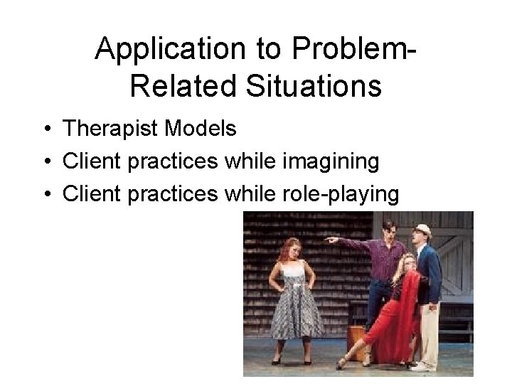 Application to Problem. Related Situations • Therapist Models • Client practices while imagining •
