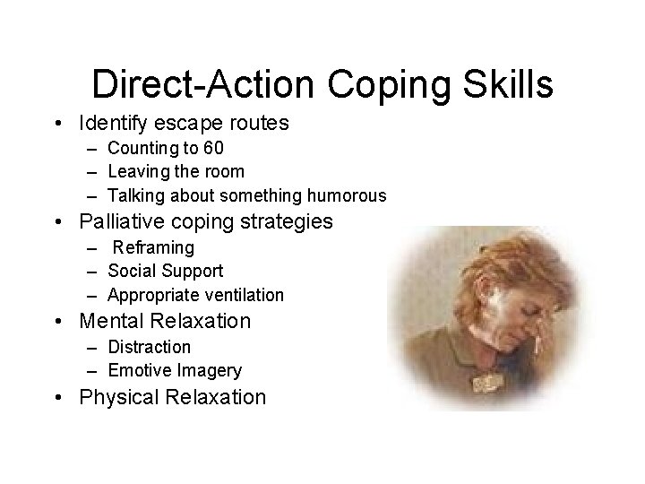 Direct-Action Coping Skills • Identify escape routes – Counting to 60 – Leaving the