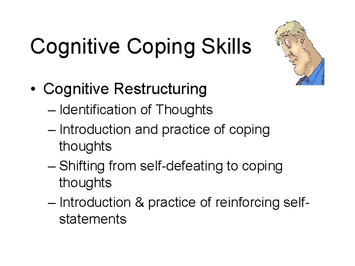 Cognitive Coping Skills • Cognitive Restructuring – Identification of Thoughts – Introduction and practice