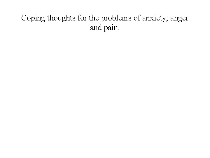 Coping thoughts for the problems of anxiety, anger and pain. 