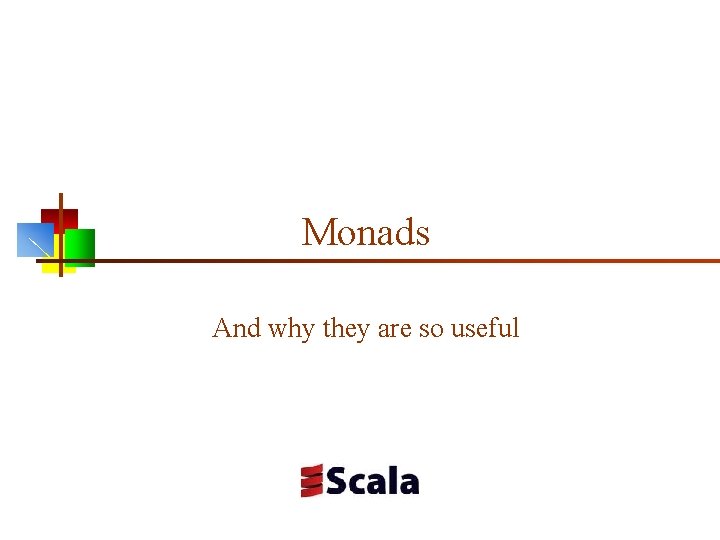 Monads And why they are so useful 