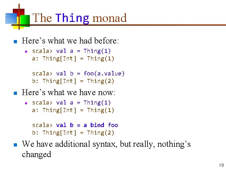 The Thing monad n Here’s what we had before: n scala> val a =