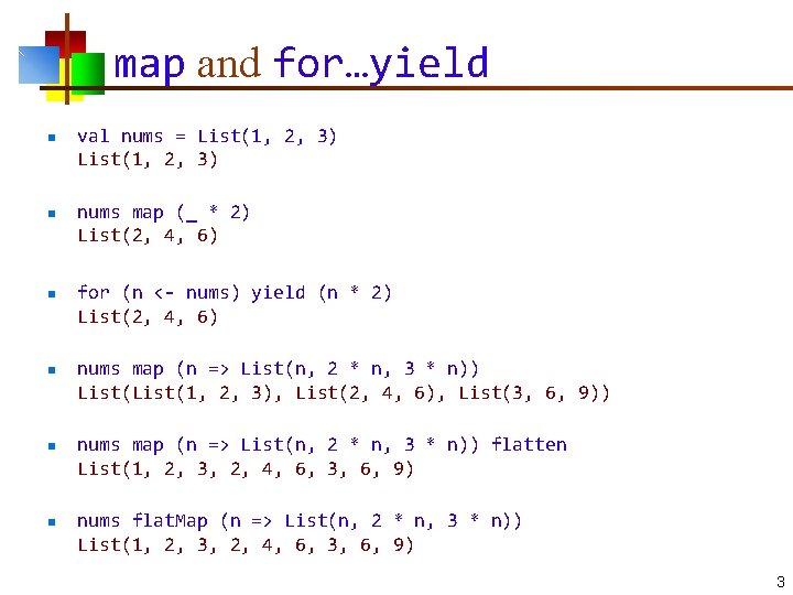 map and for…yield n n n val nums = List(1, 2, 3) nums map