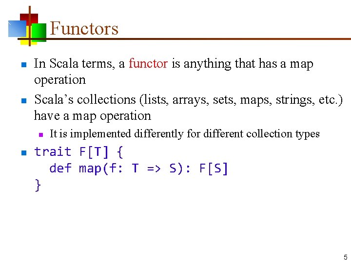 Functors n n In Scala terms, a functor is anything that has a map