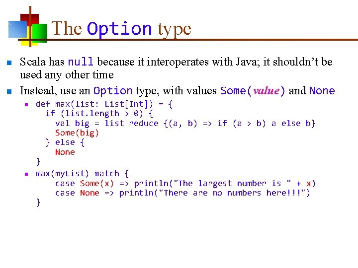 The Option type n n Scala has null because it interoperates with Java; it