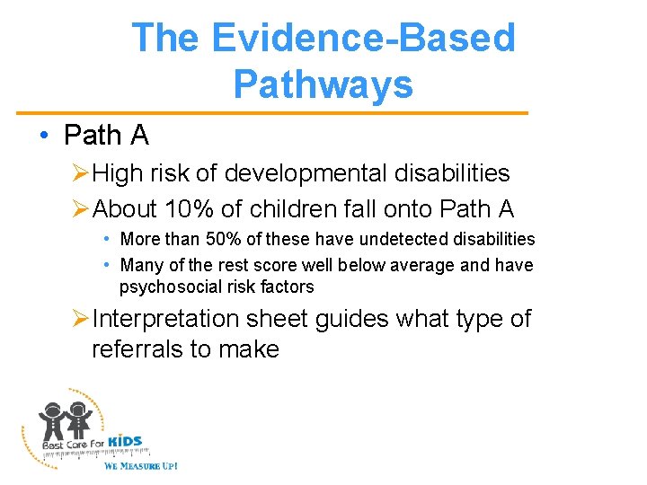 The Evidence-Based Pathways • Path A ØHigh risk of developmental disabilities ØAbout 10% of