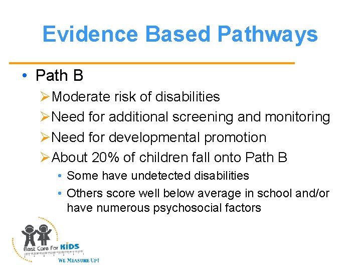 Evidence Based Pathways • Path B ØModerate risk of disabilities ØNeed for additional screening