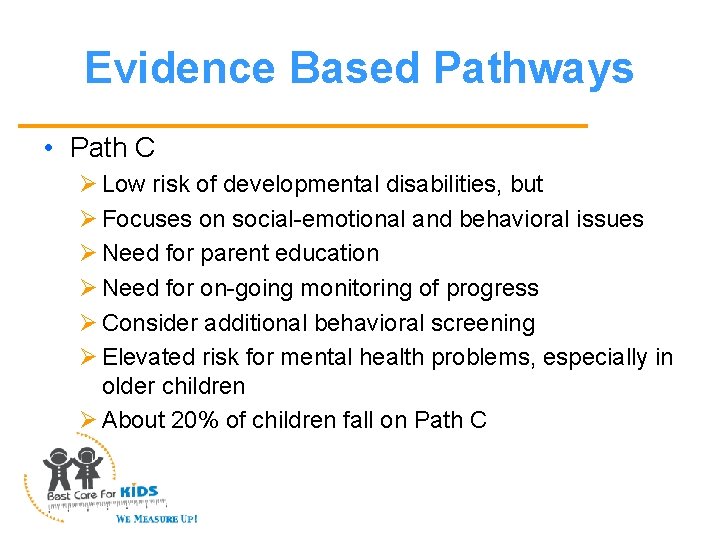 Evidence Based Pathways • Path C Ø Low risk of developmental disabilities, but Ø