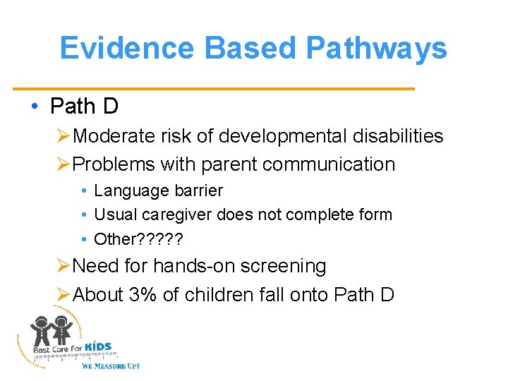 Evidence Based Pathways • Path D ØModerate risk of developmental disabilities ØProblems with parent