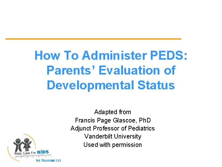 How To Administer PEDS: Parents’ Evaluation of Developmental Status Adapted from Francis Page Glascoe,